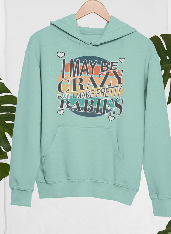 I May Be Crazy But I Make Pretty Babies Hoodie - Renee Lane Company