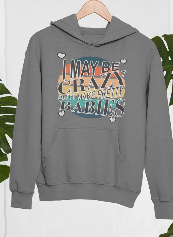 I May Be Crazy But I Make Pretty Babies Hoodie - Renee Lane Company