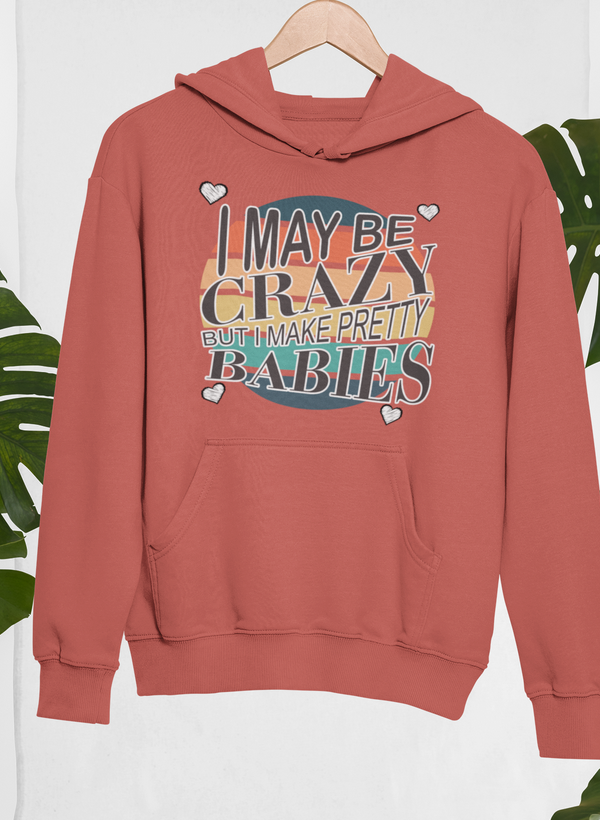 I May Be Crazy But I Make Pretty Babies Hoodie - Renee Lane Company