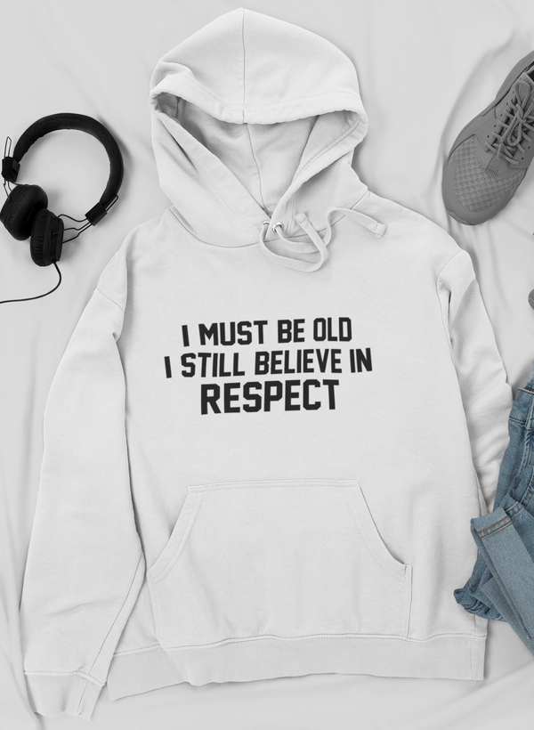 I Must Be Old I Still Believe In Respect Hoodie - Renee Lane Company