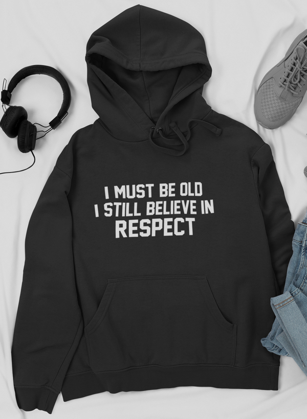 I Must Be Old I Still Believe In Respect Hoodie - Renee Lane Company