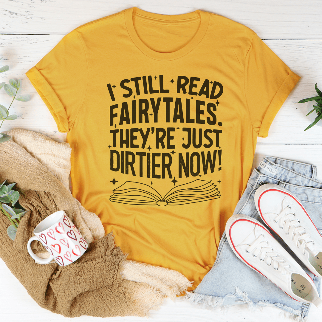 I Still Read Fairytales They're Just Dirtier Now T-Shirt - Renee Lane Company