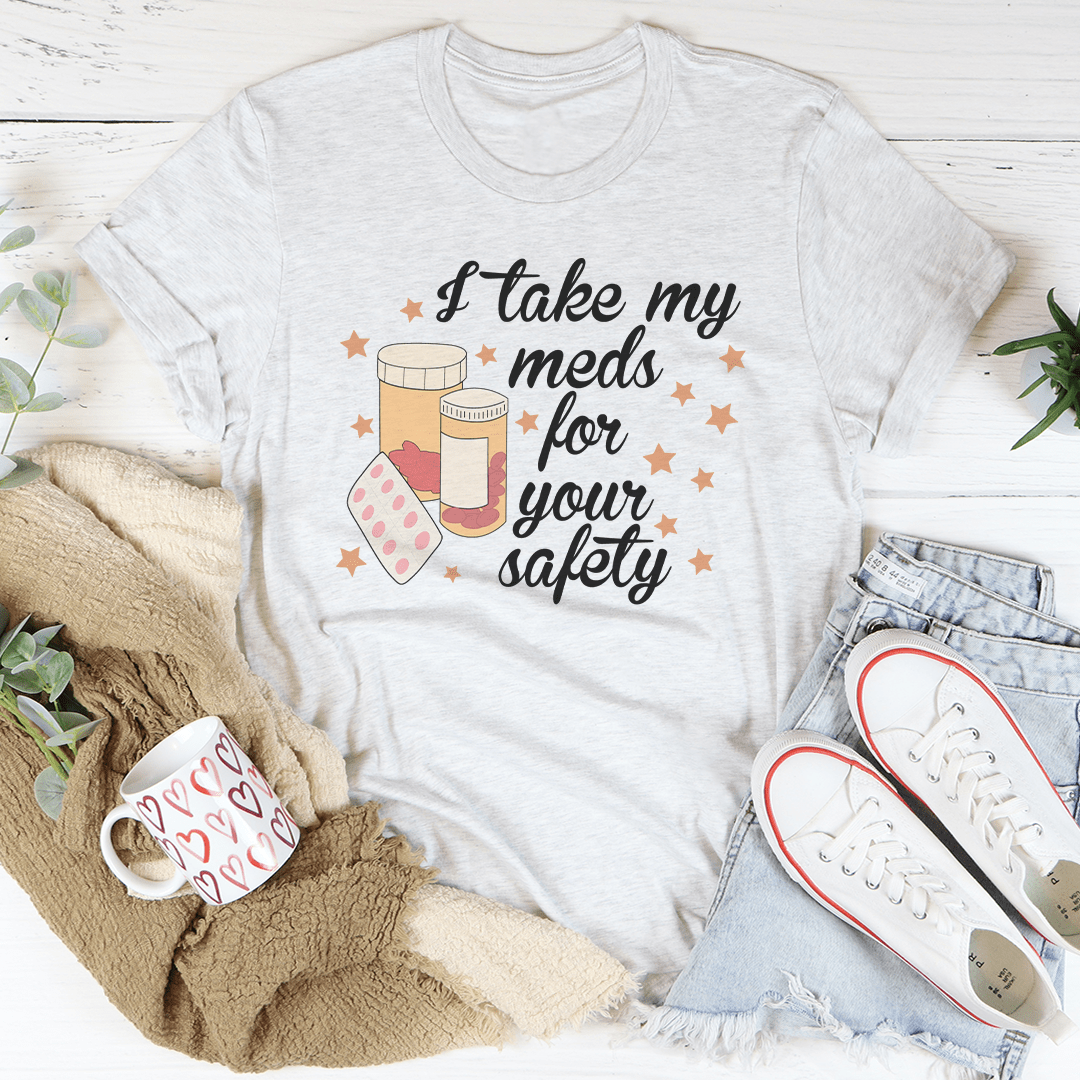 I Take My Meds For Your Safety T-Shirt - Renee Lane Company