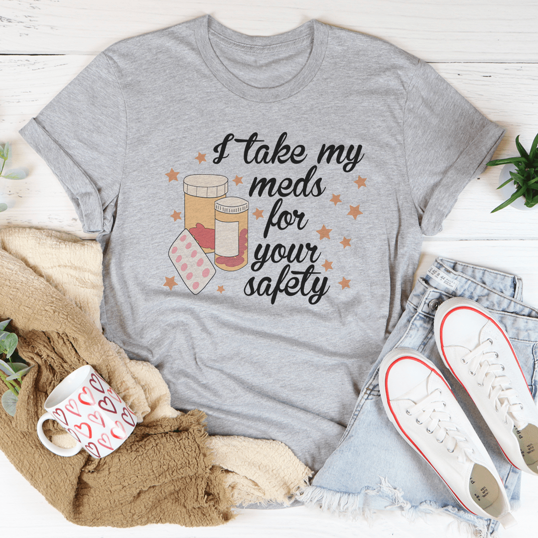 I Take My Meds For Your Safety T-Shirt - Renee Lane Company