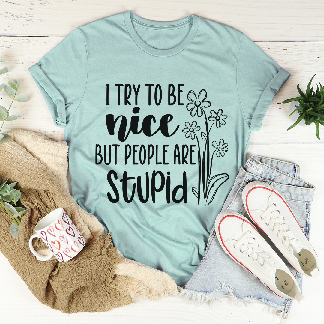I Try To Be Nice But People Are Stupid T-Shirt - Renee Lane Company