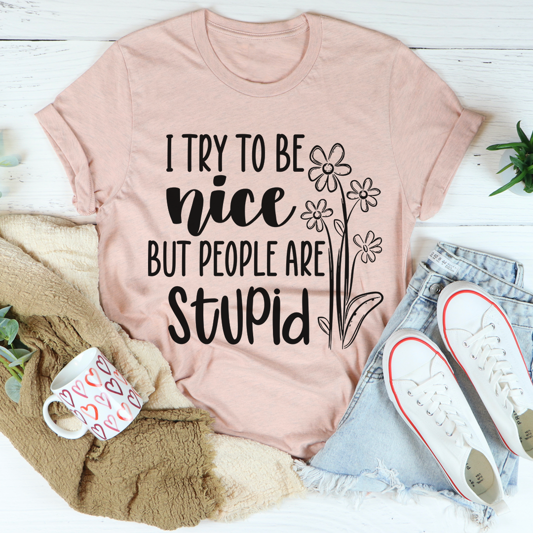 I Try To Be Nice But People Are Stupid T-Shirt - Renee Lane Company
