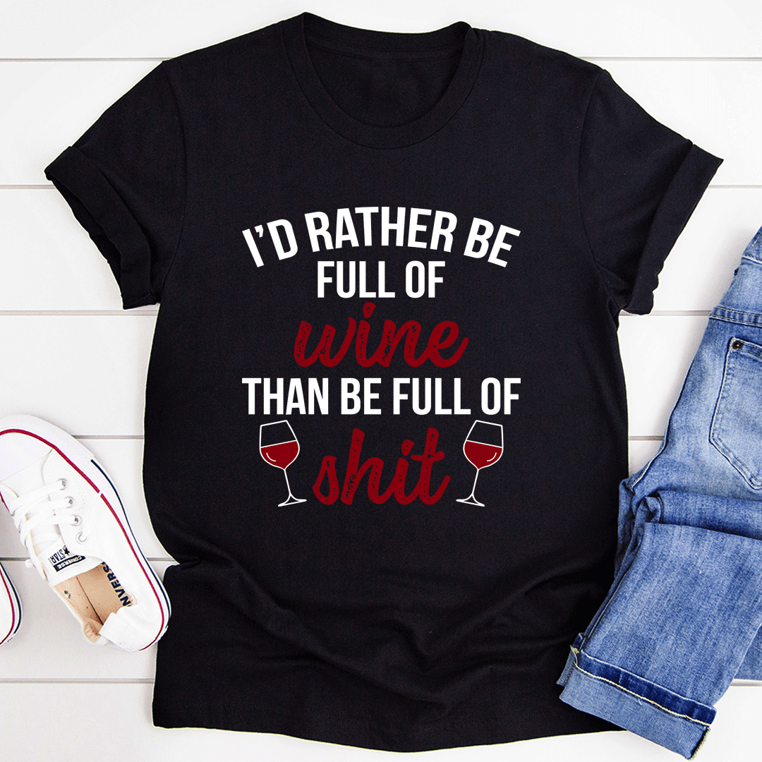 I'd Rather Be Full Of Wine T-Shirt - Renee Lane Company