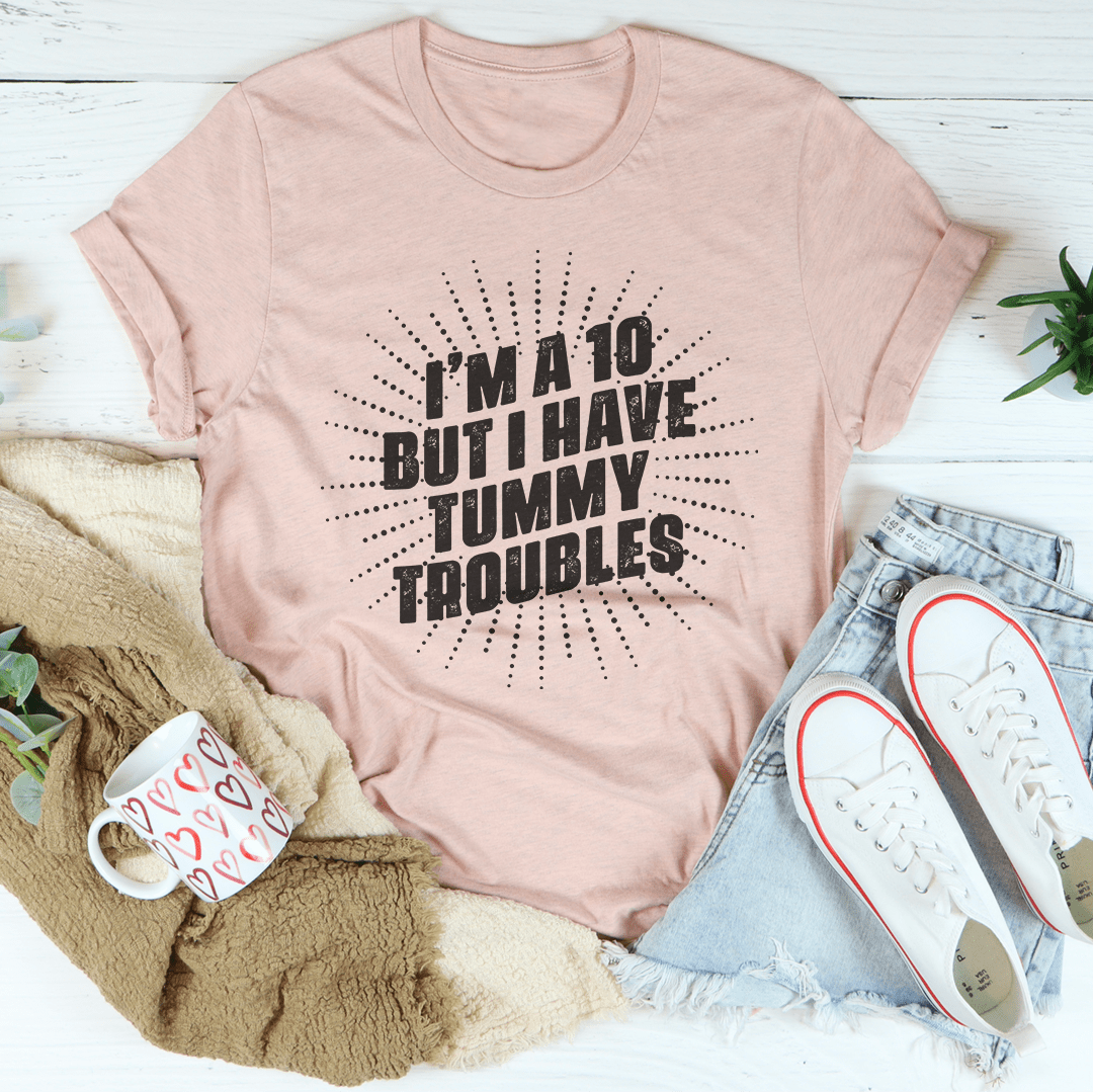 I'm A 10 But I Have Tummy Troubles T-Shirt - Renee Lane Company