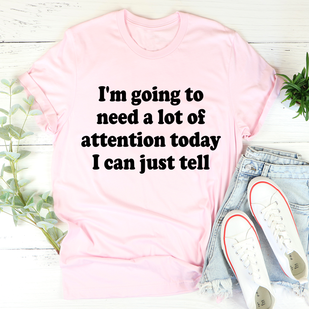 I'm Going To Need A Lot Of Attention Today T-Shirt - Renee Lane Company