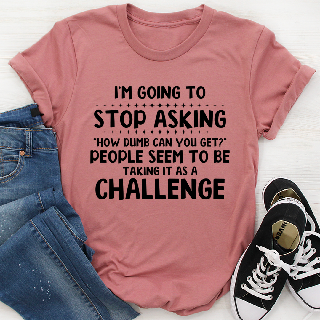 I'm Going to Stop Asking T-Shirt - Renee Lane Company