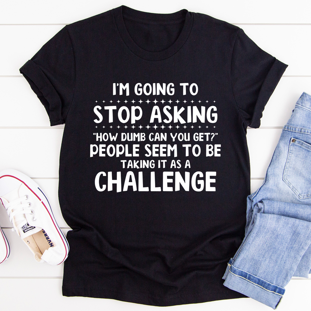 I'm Going to Stop Asking T-Shirt - Renee Lane Company