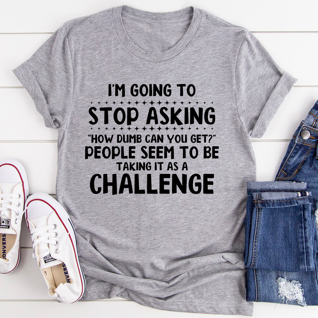 I'm Going to Stop Asking T-Shirt - Renee Lane Company