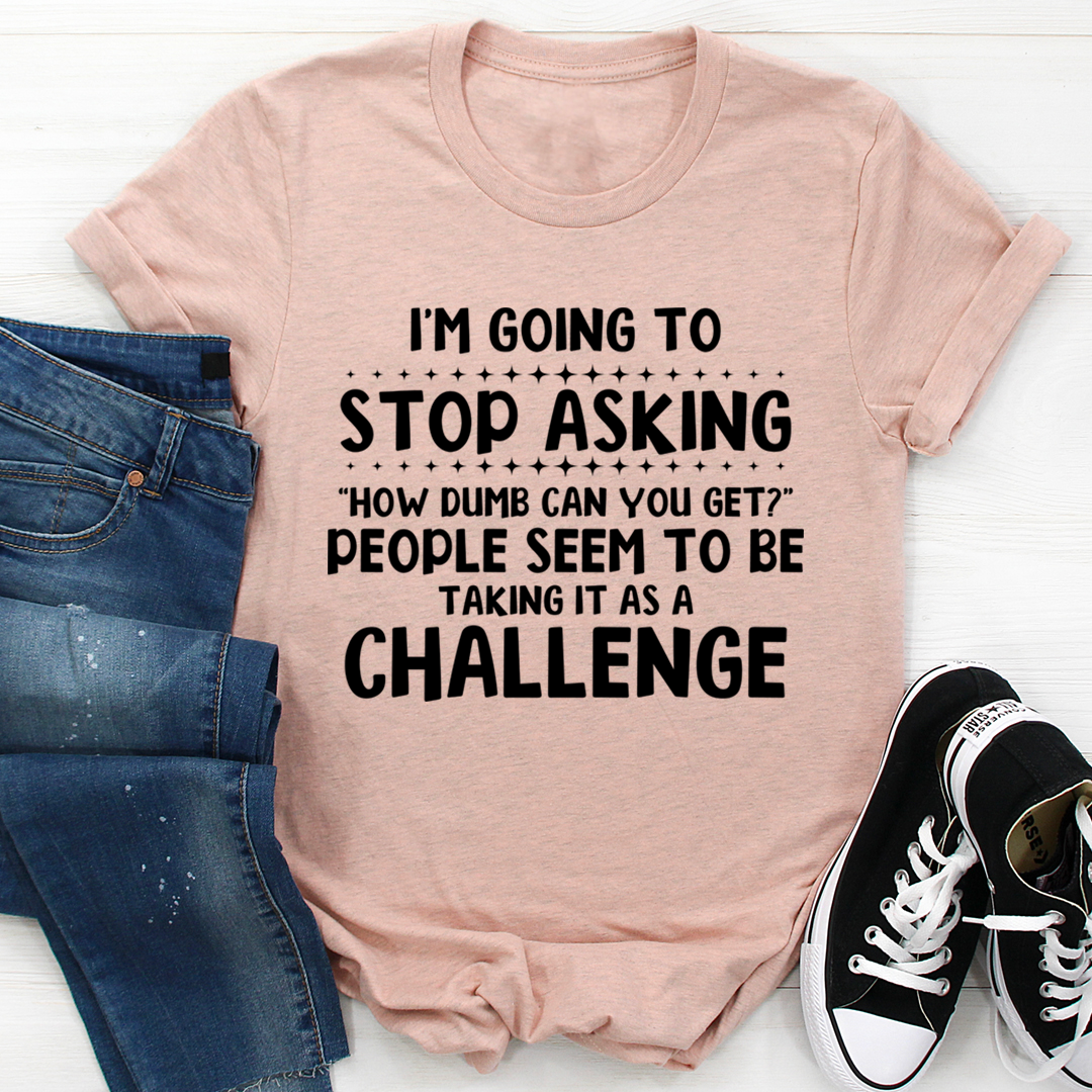 I'm Going to Stop Asking T-Shirt - Renee Lane Company