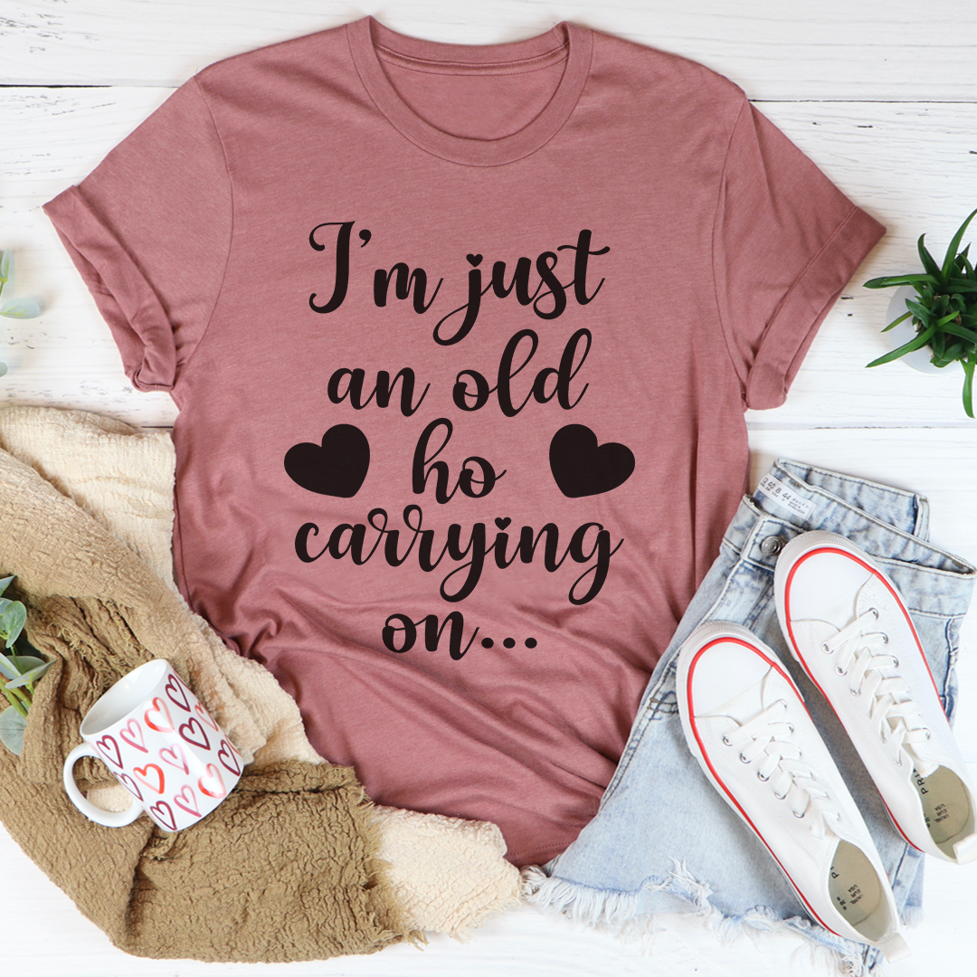 I'm Just An Old Ho Carrying On T-Shirt - Renee Lane Company