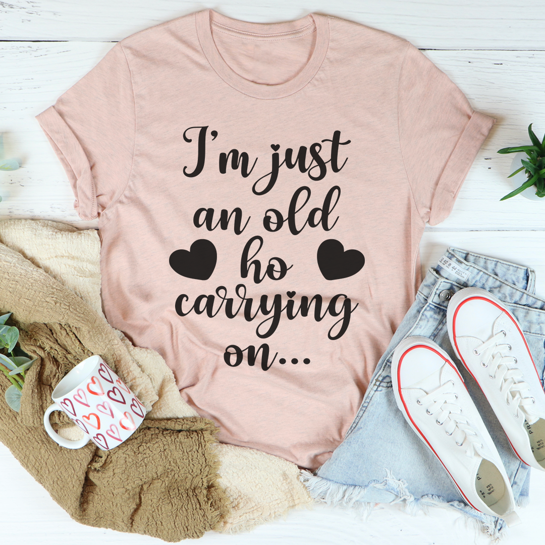 I'm Just An Old Ho Carrying On T-Shirt - Renee Lane Company
