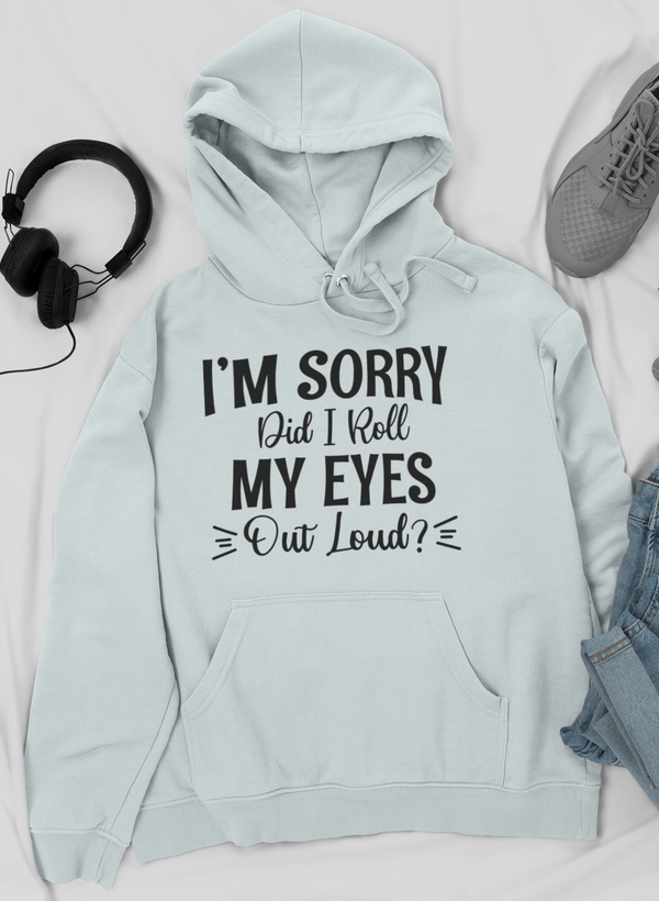 I'm Sorry Did I Roll My Eyes Out Loud Hoodie - Renee Lane Company