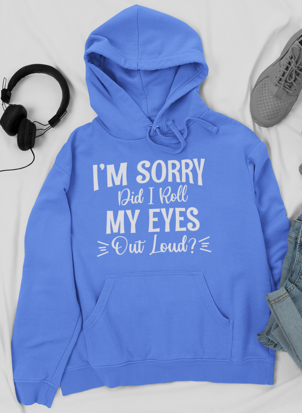 I'm Sorry Did I Roll My Eyes Out Loud Hoodie - Renee Lane Company