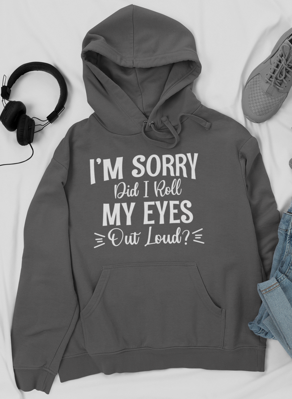 I'm Sorry Did I Roll My Eyes Out Loud Hoodie - Renee Lane Company