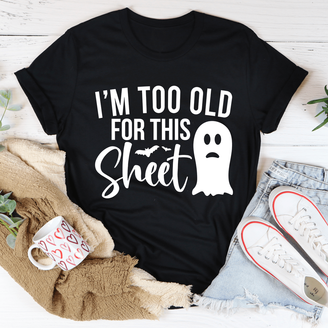 Black crew-neck T-shirt with centered ghost 'I'm too old for this Sheet' text