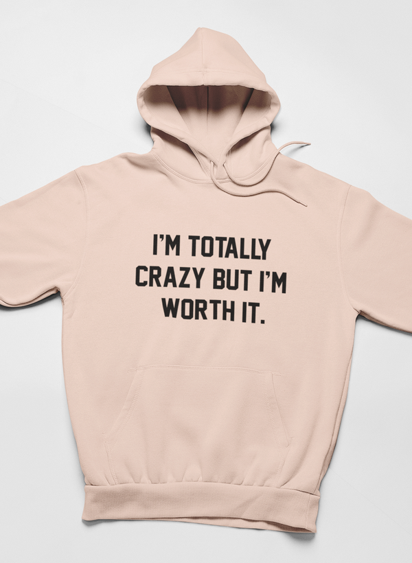 I'm Totally Crazy But I'm Worth It Hoodie - Renee Lane Company