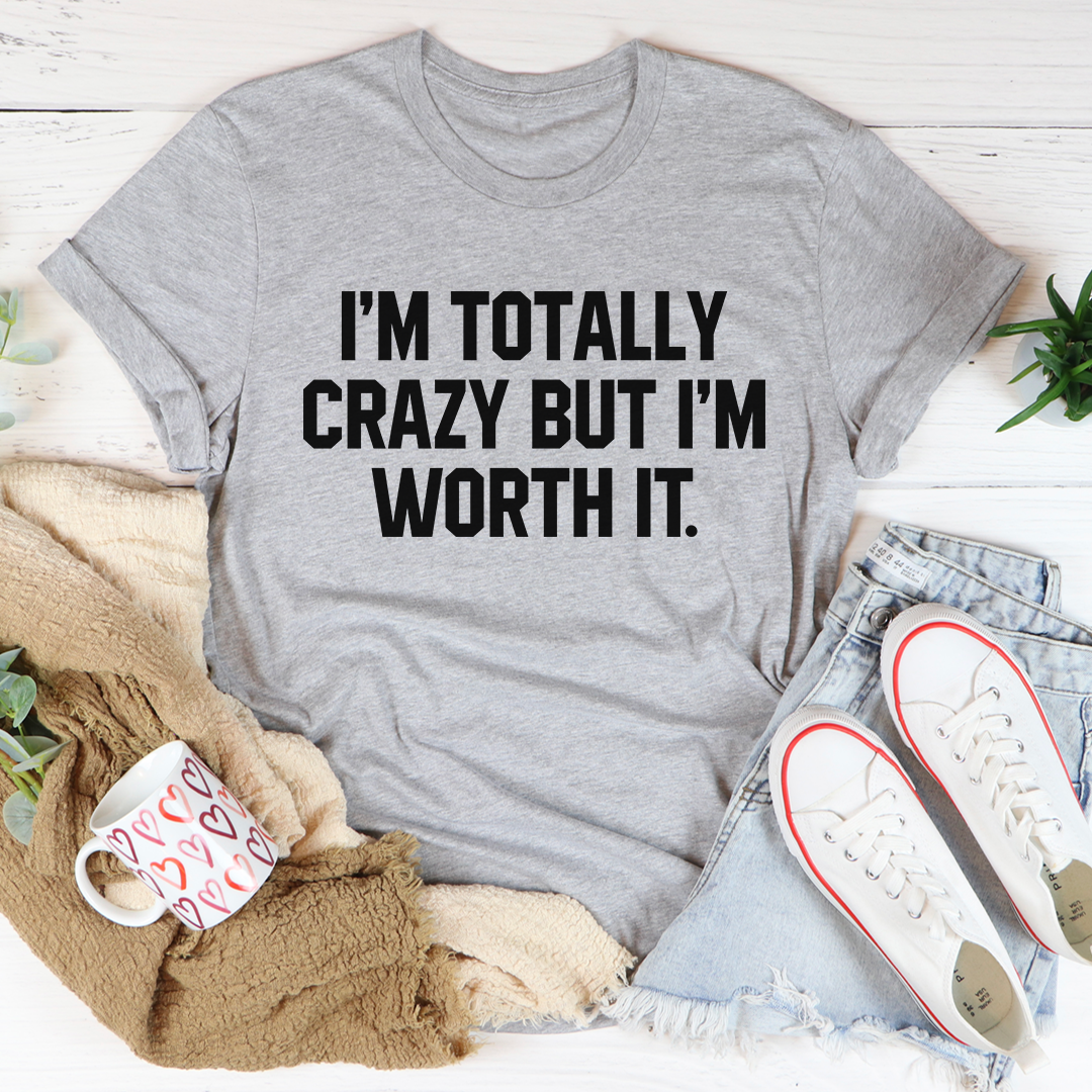 I'm Totally Crazy But I'm Worth It T-Shirt - Renee Lane Company