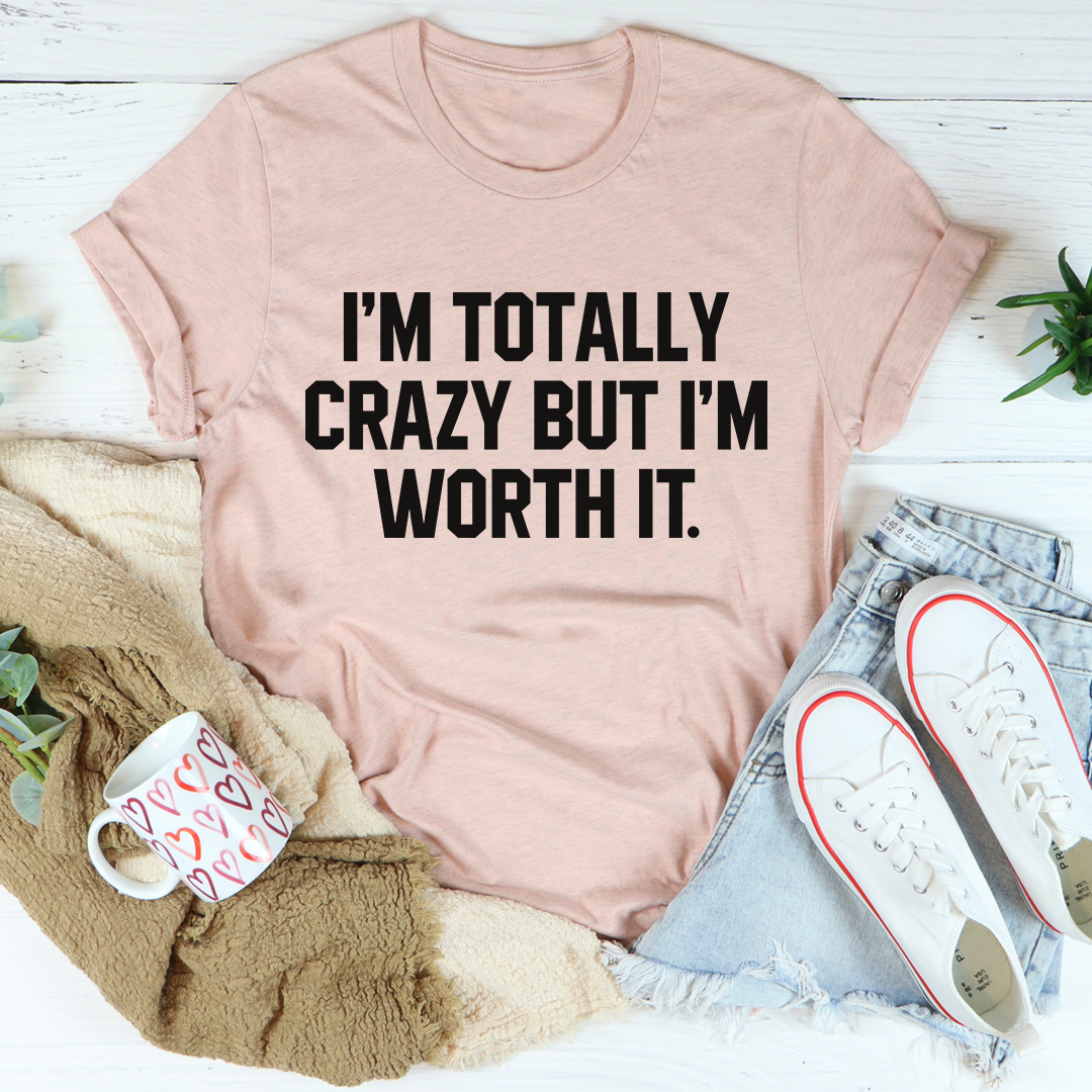 I'm Totally Crazy But I'm Worth It T-Shirt - Renee Lane Company