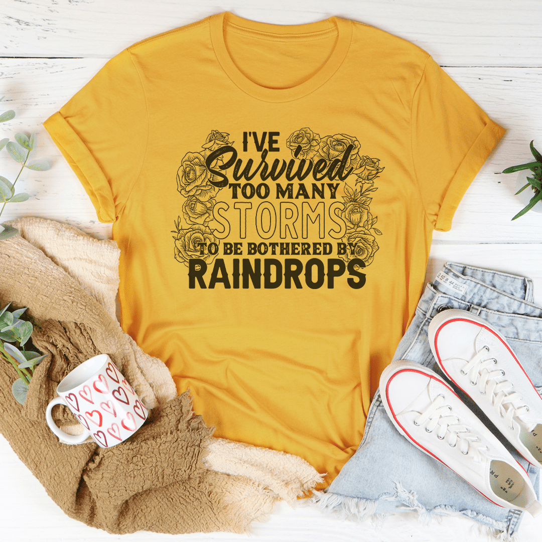 I've Survived Too Many Storms To Be Bothered By Raindrops T-Shirt - Renee Lane Company