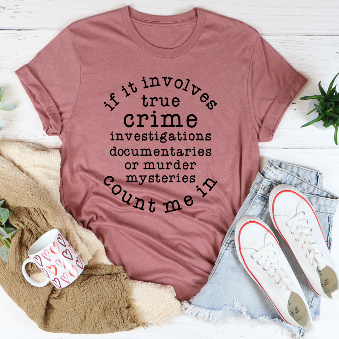 If It Involves True Crime Count Me In T-Shirt - Renee Lane Company