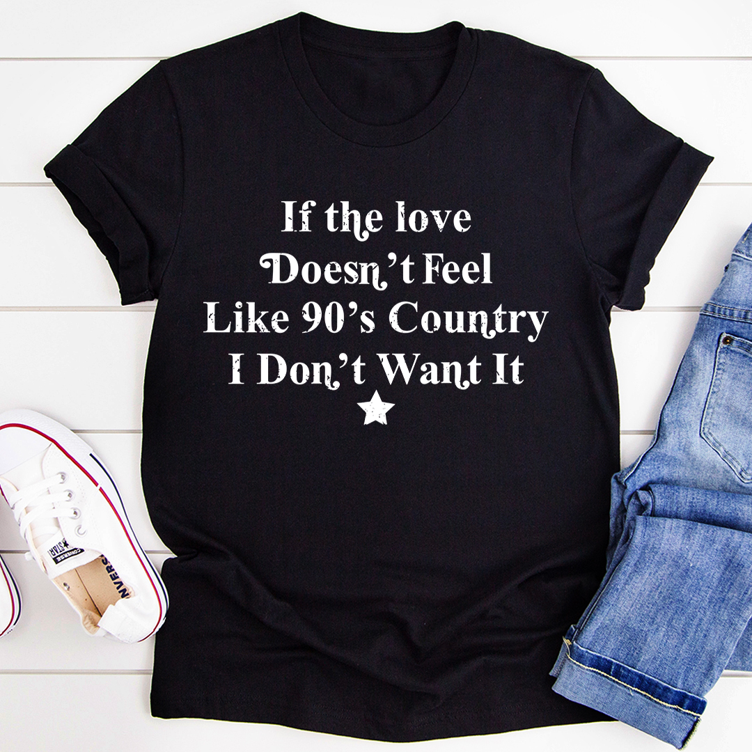 If The Love Doesn't Feel Like 90's Country T-Shirt - Renee Lane Company
