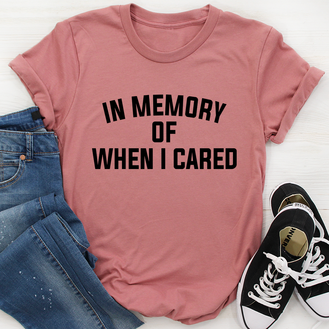 In Memory Of When I Cared T-Shirt - Renee Lane Company