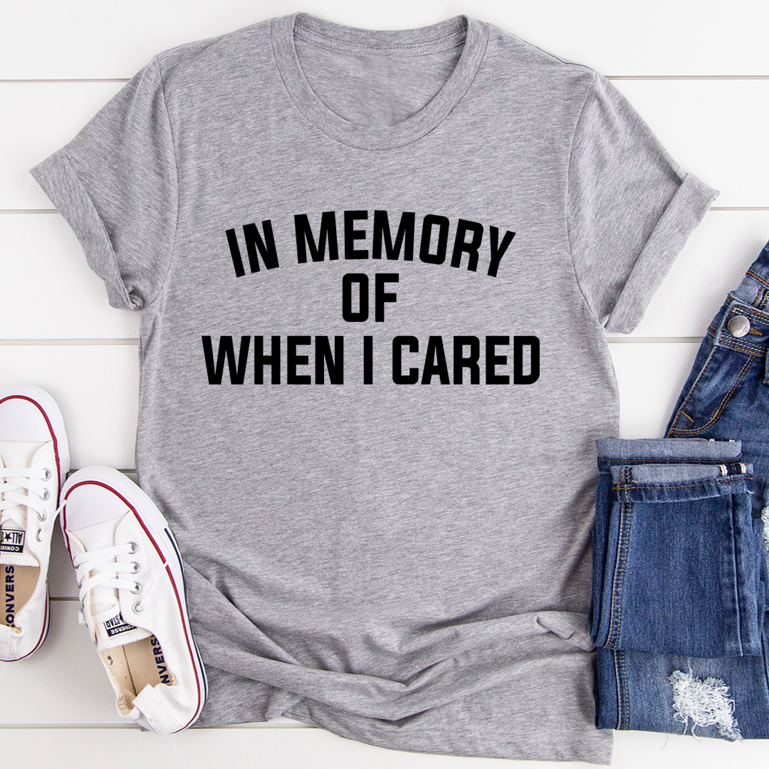 In Memory Of When I Cared T-Shirt - Renee Lane Company