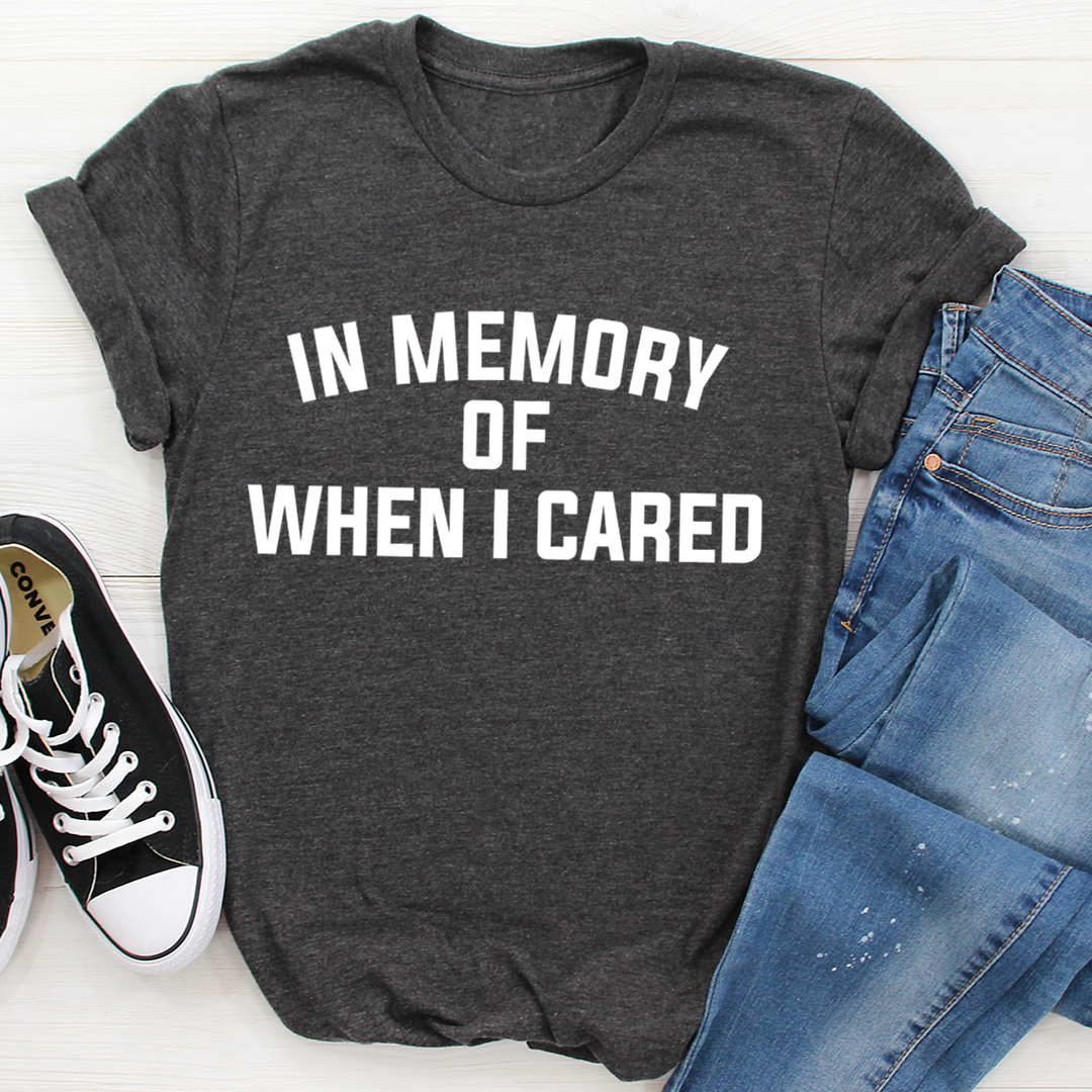 In Memory Of When I Cared T-Shirt - Renee Lane Company