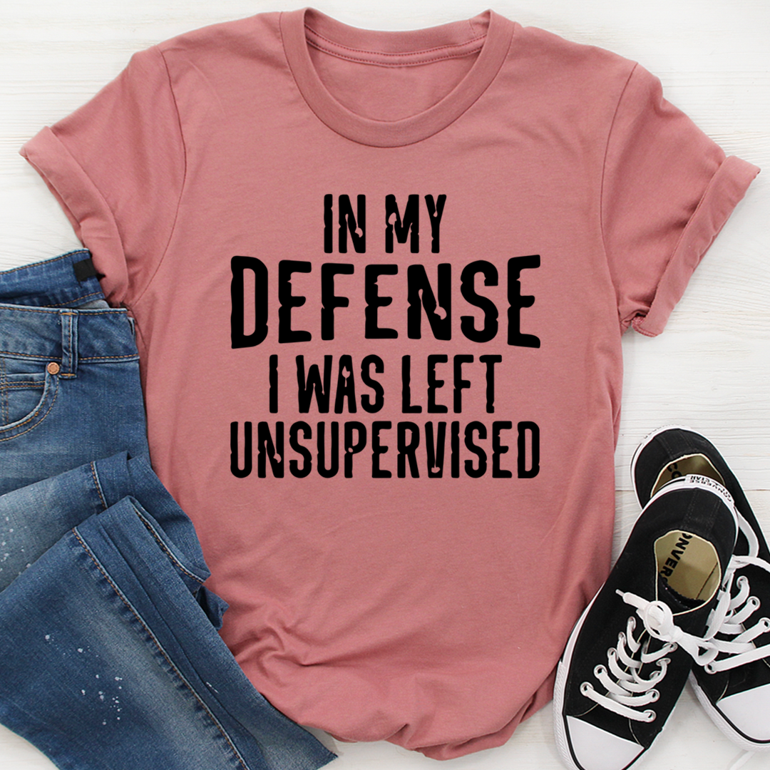 In My Defense I Was Left Unsupervised T-Shirt - Renee Lane Company