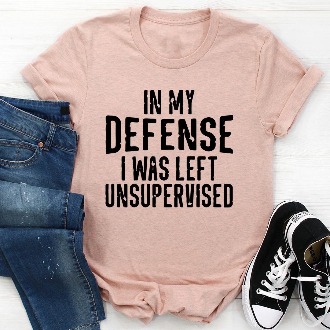In My Defense I Was Left Unsupervised T-Shirt - Renee Lane Company