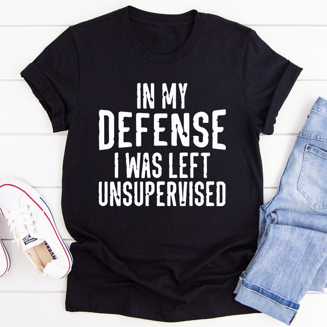 In My Defense I Was Left Unsupervised T-Shirt - Renee Lane Company