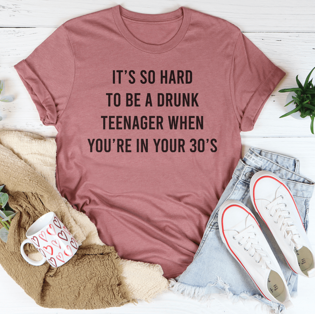 It's So Hard To Be A Drunk T-Shirtnager When You're In Yours 30's T-Shirt - Renee Lane Company