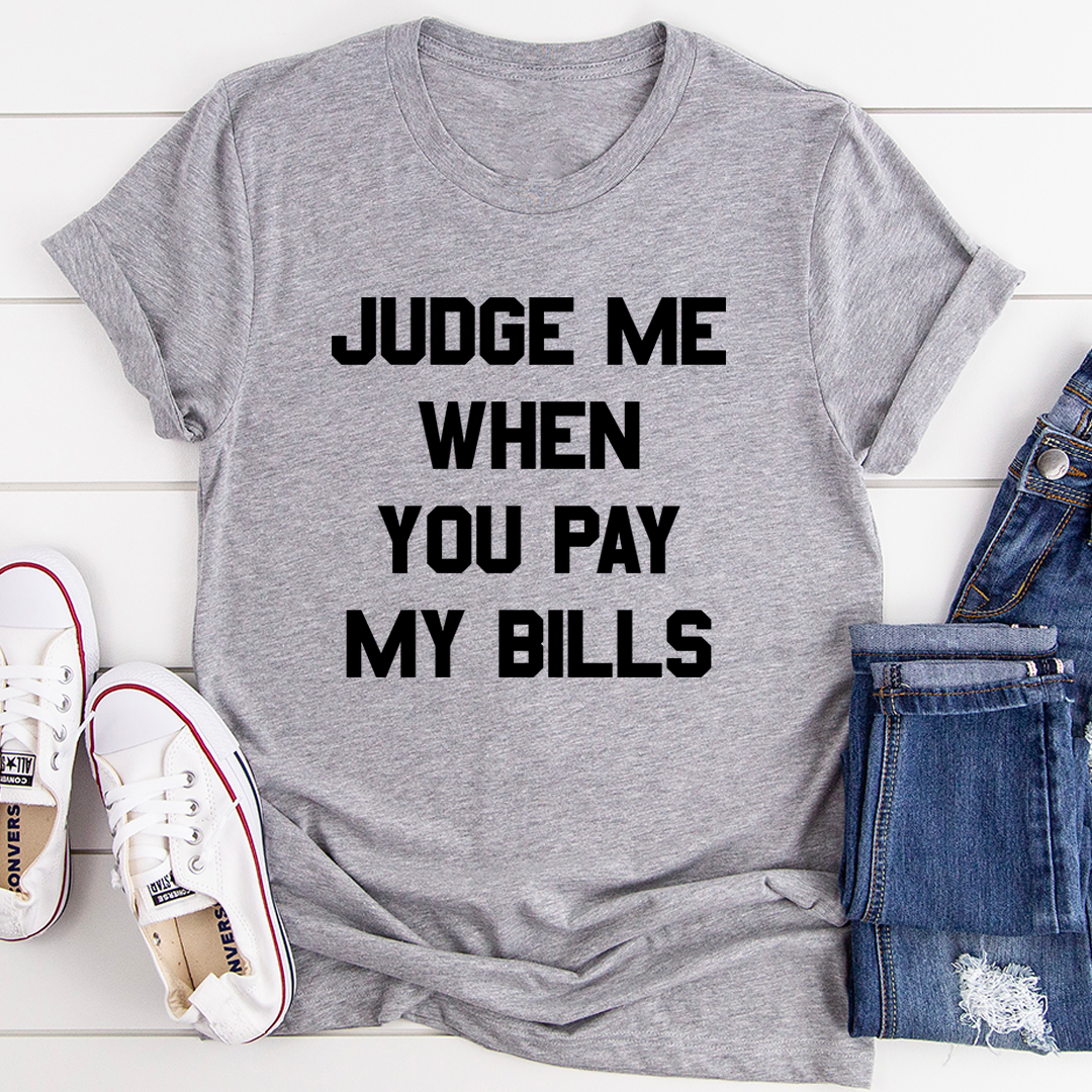 Judge Me When You Pay My Bills T-Shirt - Renee Lane Company