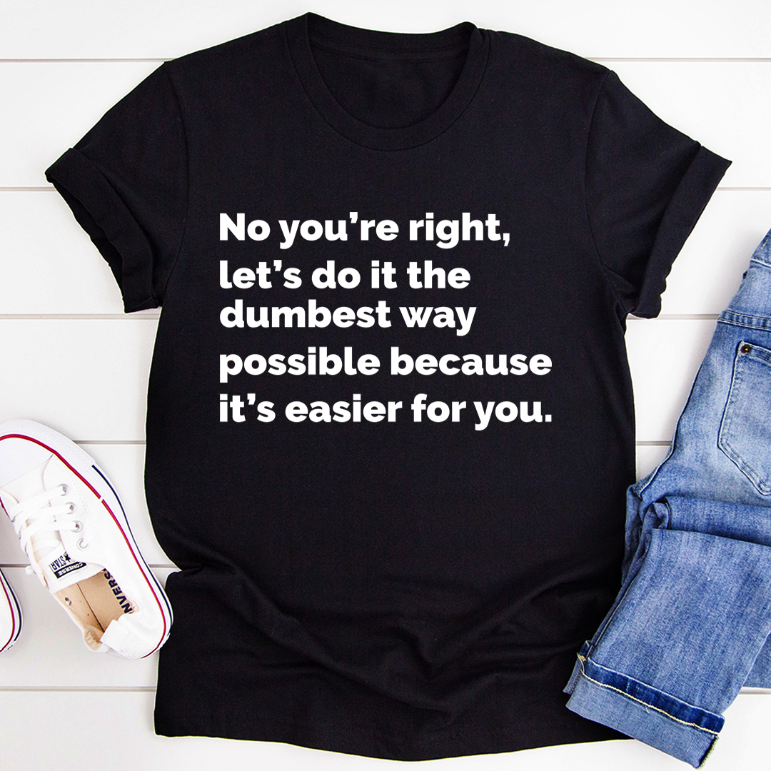 Let's Do It The Dumbest Way Possible T-Shirt - Renee Lane Company