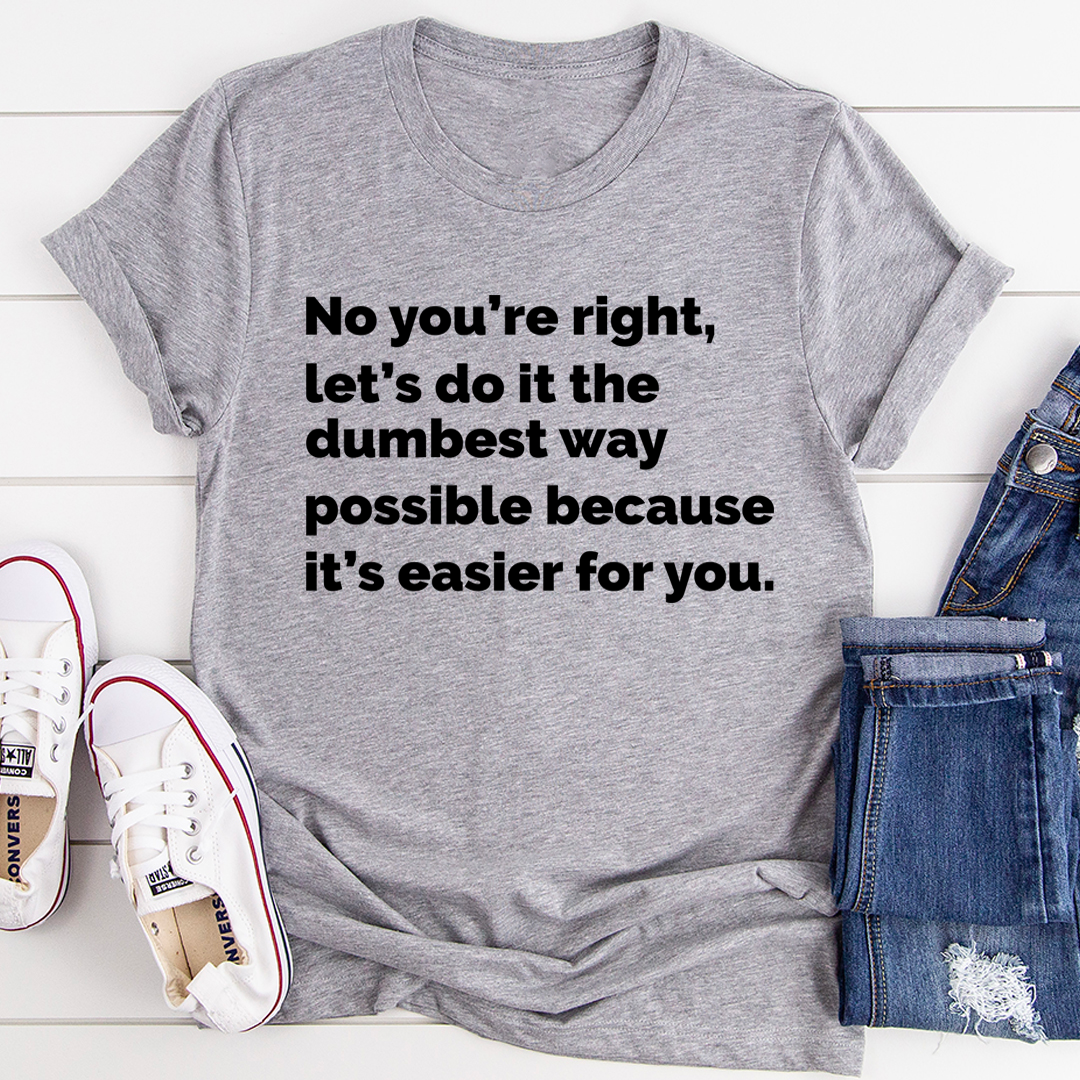 Let's Do It The Dumbest Way Possible T-Shirt - Renee Lane Company
