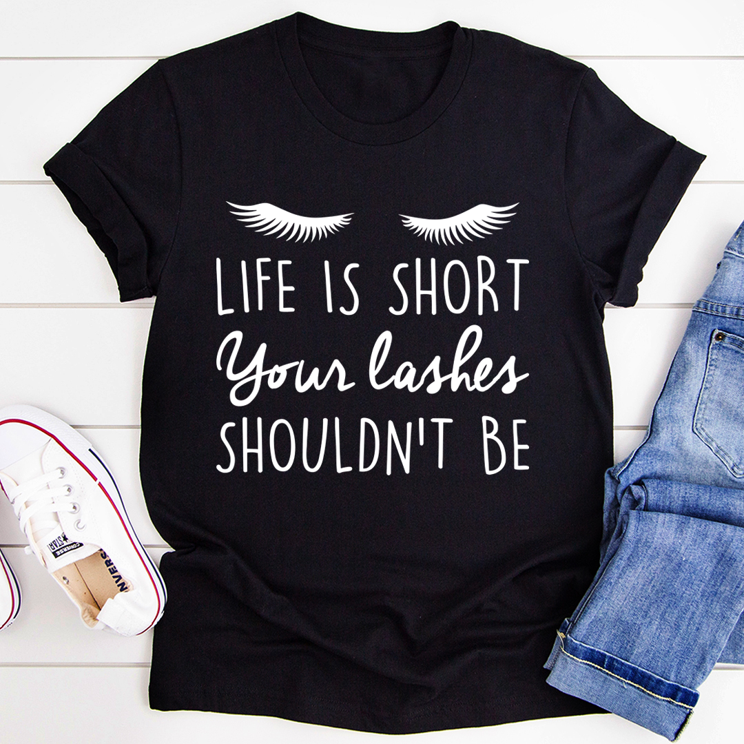 Life Is Short Your Lashes Shouldn't Be T-Shirt - Renee Lane Company