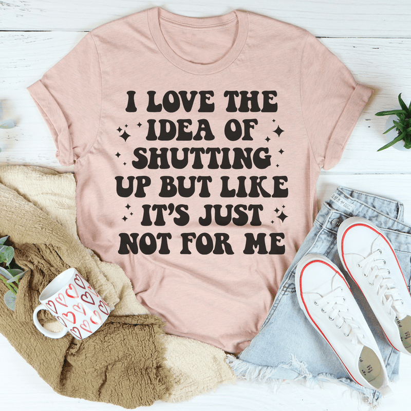 Love The Idea Of Shutting Up T-Shirt - Renee Lane Company