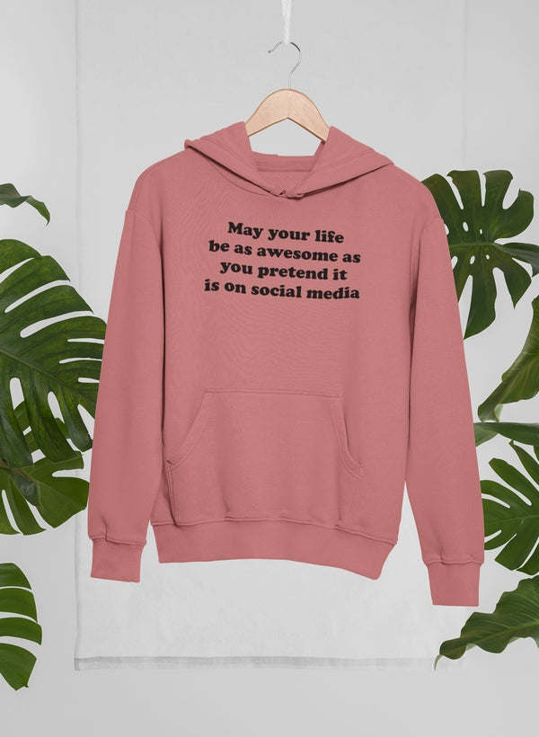 May Your Life Be As Awesome As You Pretend It Is On Social Media Hoodie - Renee Lane Company