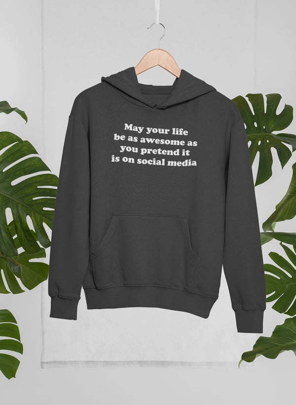 May Your Life Be As Awesome As You Pretend It Is On Social Media Hoodie - Renee Lane Company