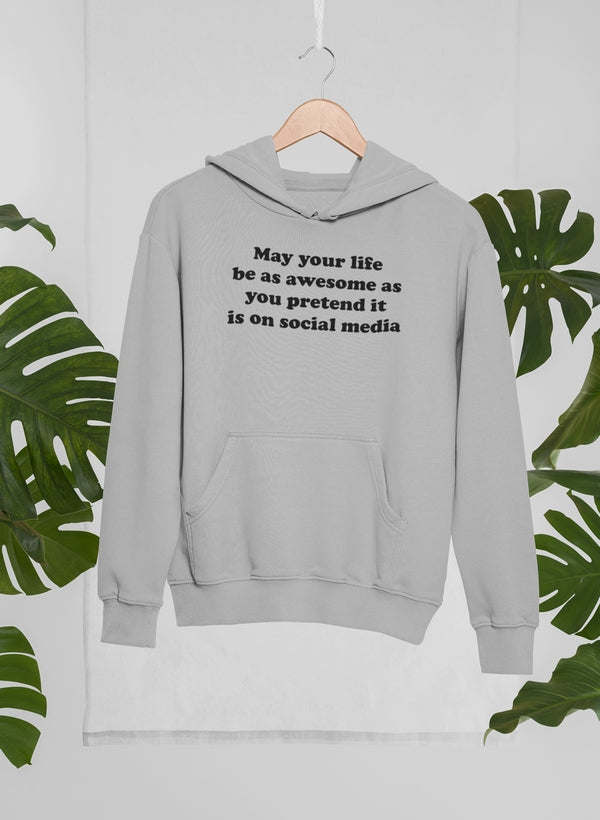 May Your Life Be As Awesome As You Pretend It Is On Social Media Hoodie - Renee Lane Company