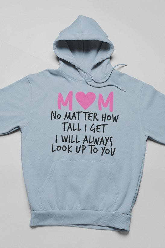 Mom No Matter How Tall I Get I Will Always Look Up To You Hoodie - Renee Lane Company