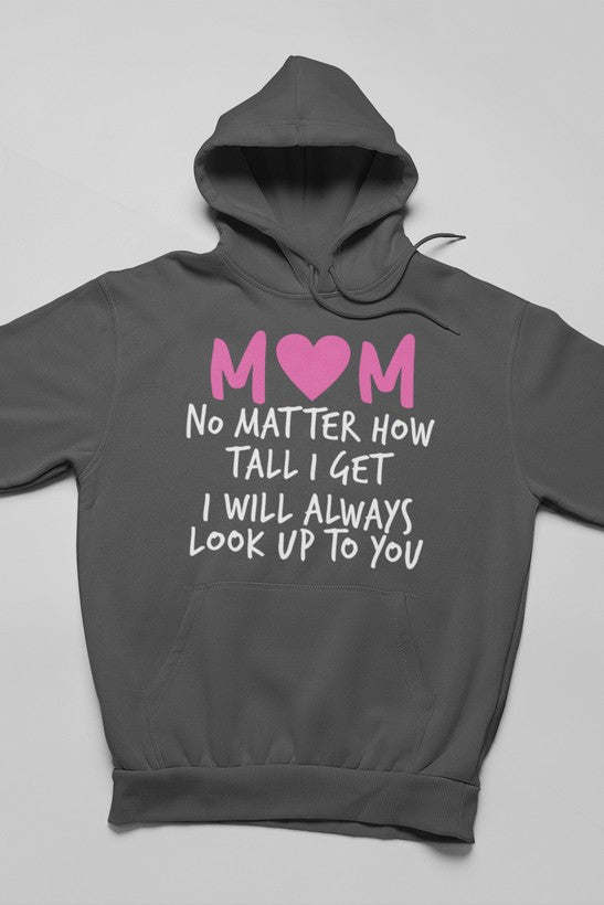 Mom No Matter How Tall I Get I Will Always Look Up To You Hoodie - Renee Lane Company