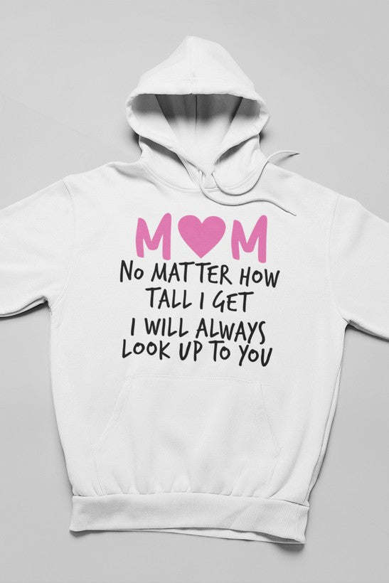 Mom No Matter How Tall I Get I Will Always Look Up To You Hoodie - Renee Lane Company