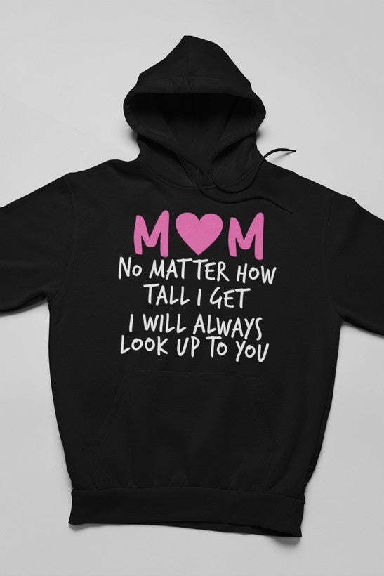 Mom No Matter How Tall I Get I Will Always Look Up To You Hoodie - Renee Lane Company
