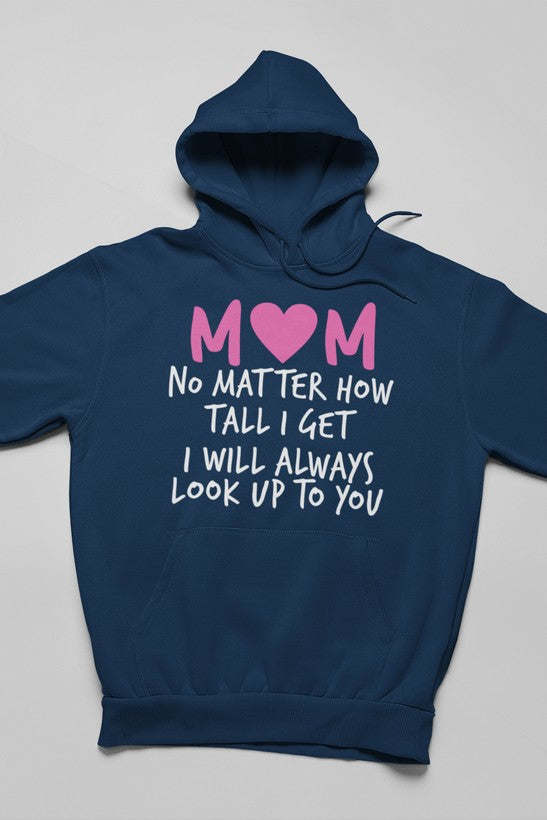 Mom No Matter How Tall I Get I Will Always Look Up To You Hoodie - Renee Lane Company