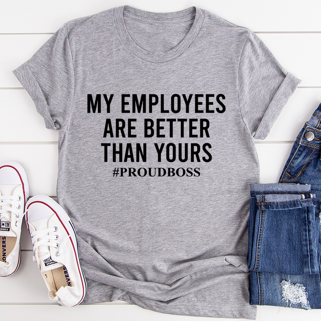 My Employees Are Better Than Yours T-Shirt - Renee Lane Company
